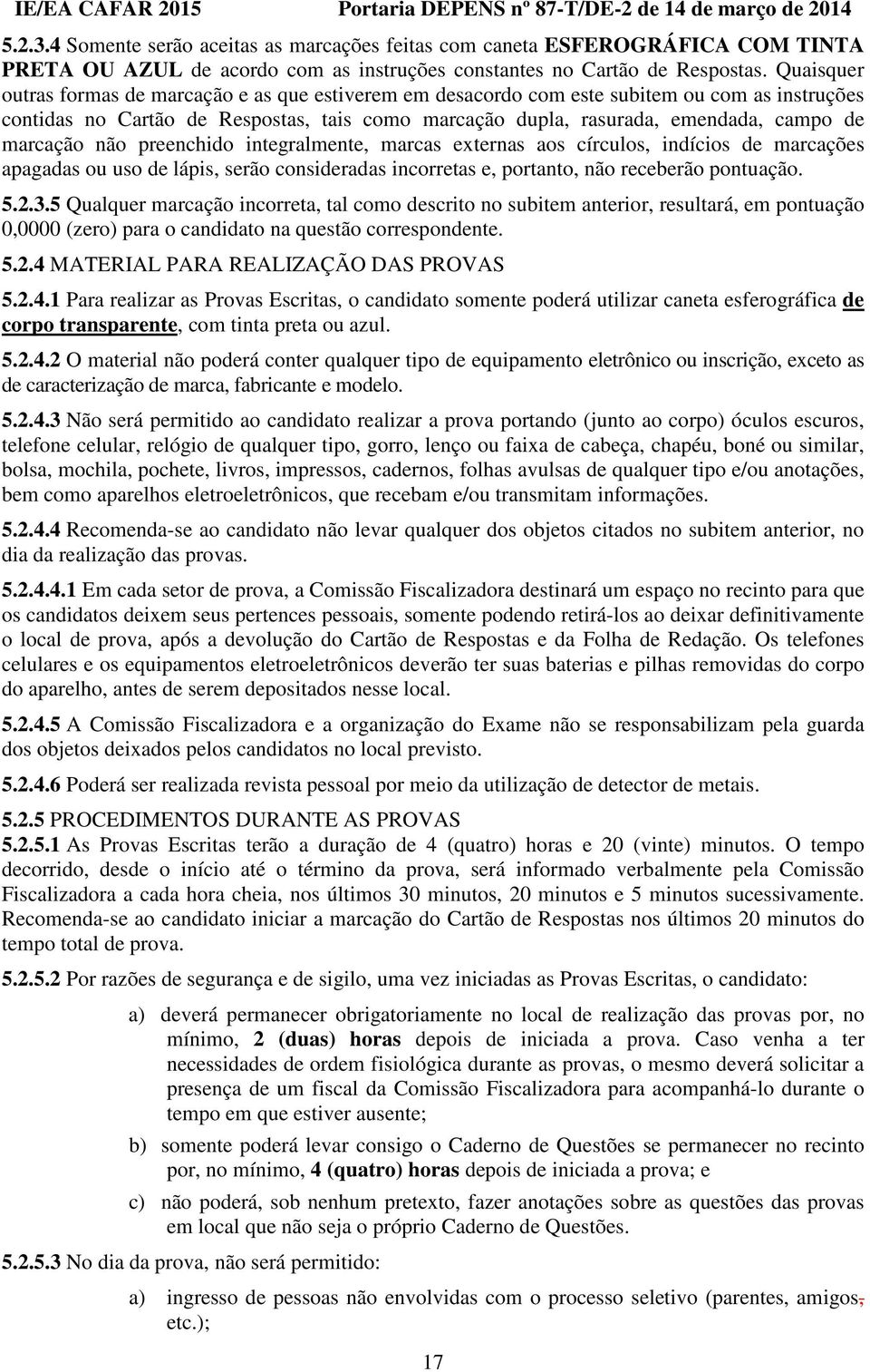 marcação não preenchido integralmente, marcas externas aos círculos, indícios de marcações apagadas ou uso de lápis, serão consideradas incorretas e, portanto, não receberão pontuação. 5.2.3.