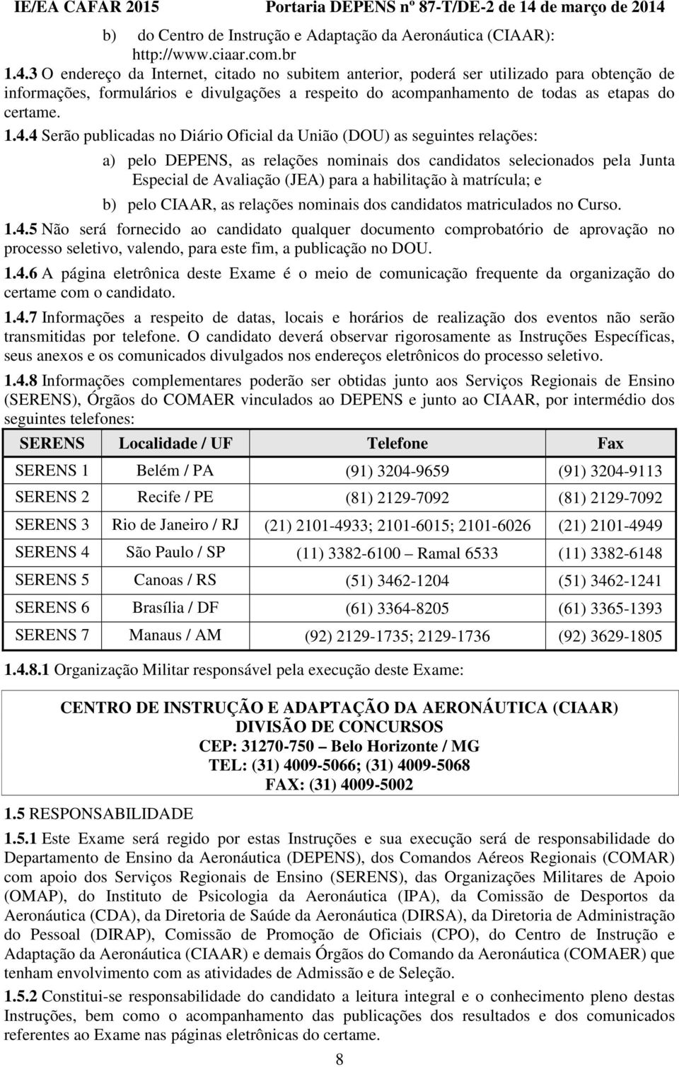 4 Serão publicadas no Diário Oficial da União (DOU) as seguintes relações: a) pelo DEPENS, as relações nominais dos candidatos selecionados pela Junta Especial de Avaliação (JEA) para a habilitação à