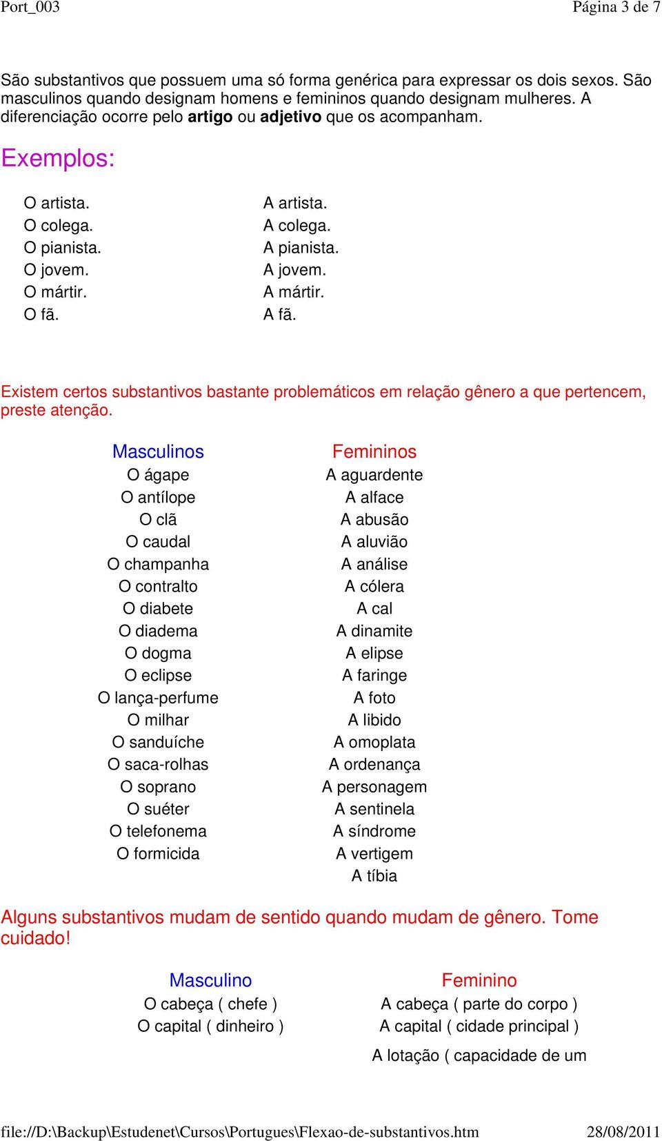 Existem certos substantivos bastante problemáticos em relação gênero a que pertencem, preste atenção.