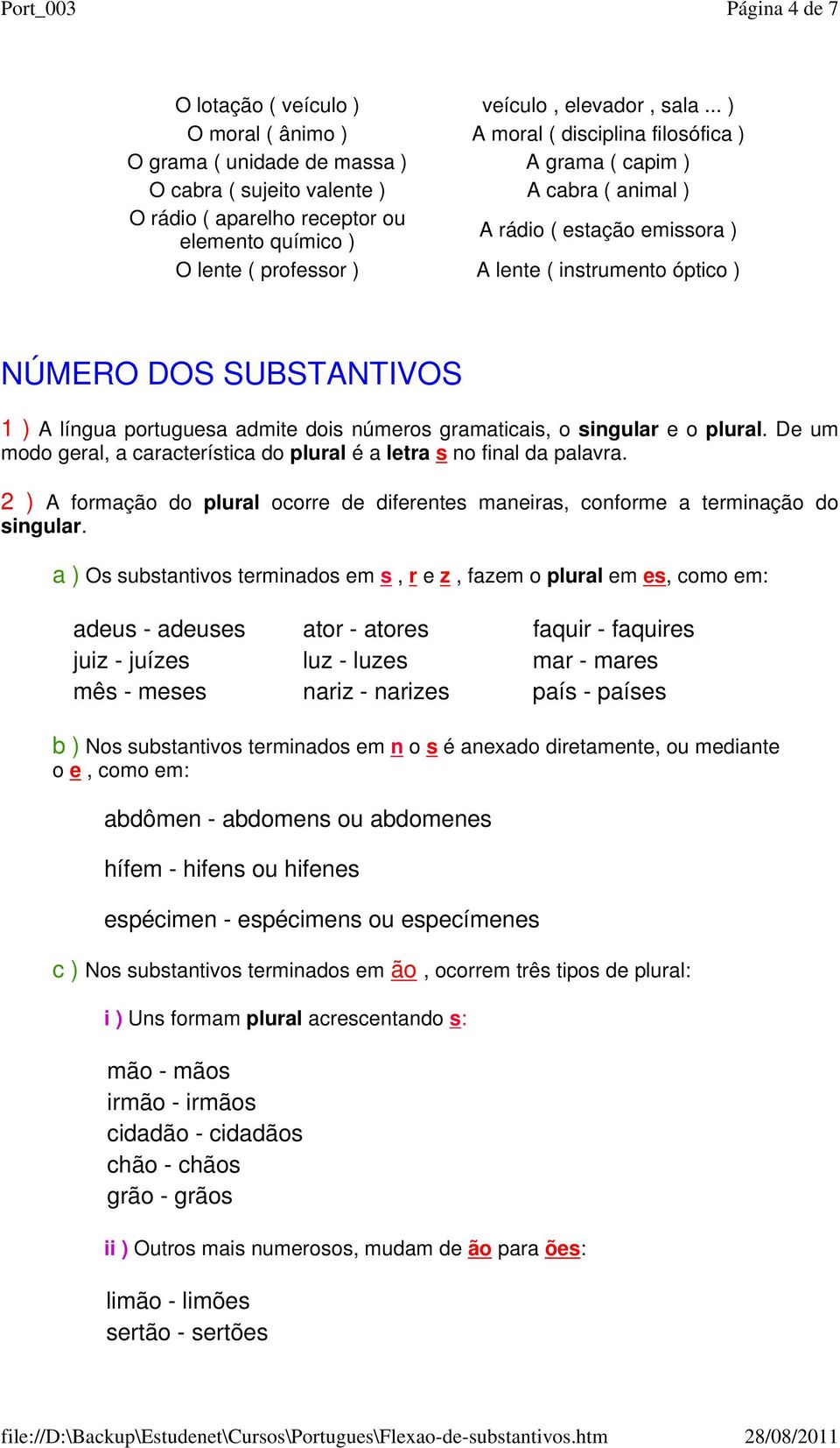 ) A rádio ( estação emissora ) O lente ( professor ) A lente ( instrumento óptico ) NÚMERO DOS SUBSTANTIVOS 1 ) A língua portuguesa admite dois números gramaticais, o singular e o plural.