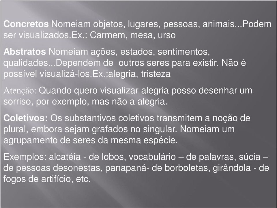 Coletivos: Os substantivos coletivos transmitem a noção de plural, embora sejam grafados no singular. Nomeiam um agrupamento de seres da mesma espécie.