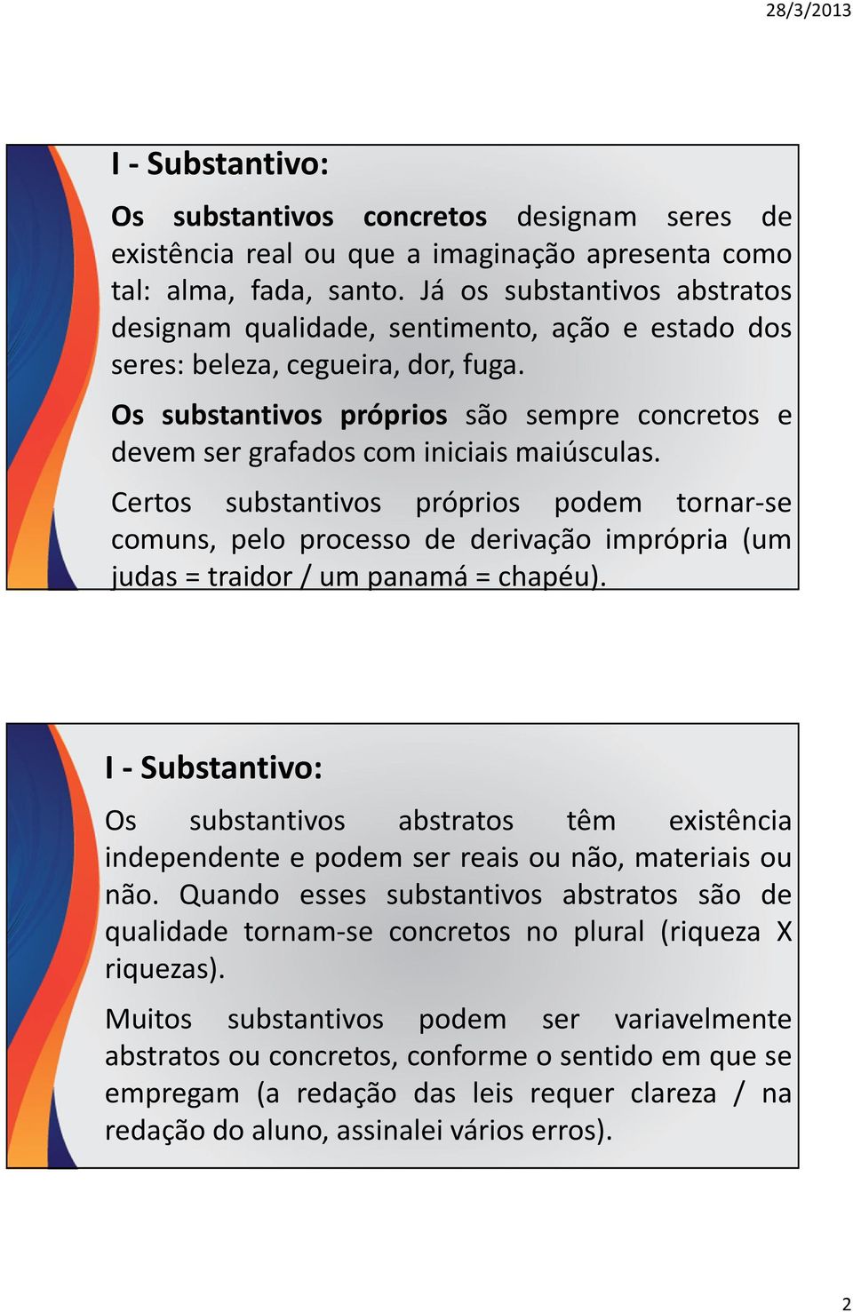 Os substantivos próprios são sempre concretos e devem ser grafados com iniciais maiúsculas.