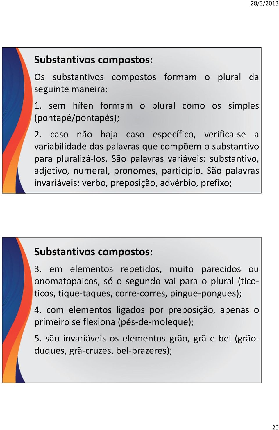 São palavras variáveis: substantivo, adjetivo, numeral, pronomes, particípio. São palavras invariáveis: verbo, preposição, advérbio, prefixo; Substantivos compostos: 3.