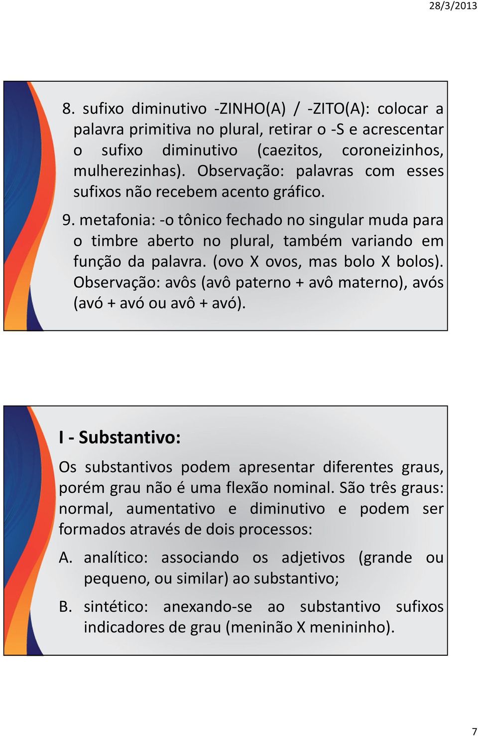 (ovo X ovos, mas bolo X bolos). Observação: avôs (avô paterno + avô materno), avós (avó+avóouavô+avó).