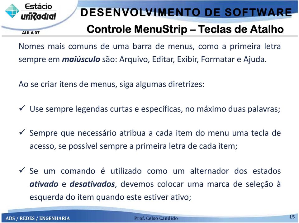 Ao se criar itens de menus, siga algumas diretrizes: Use sempre legendas curtas e específicas, no máximo duas palavras; Sempre que necessário