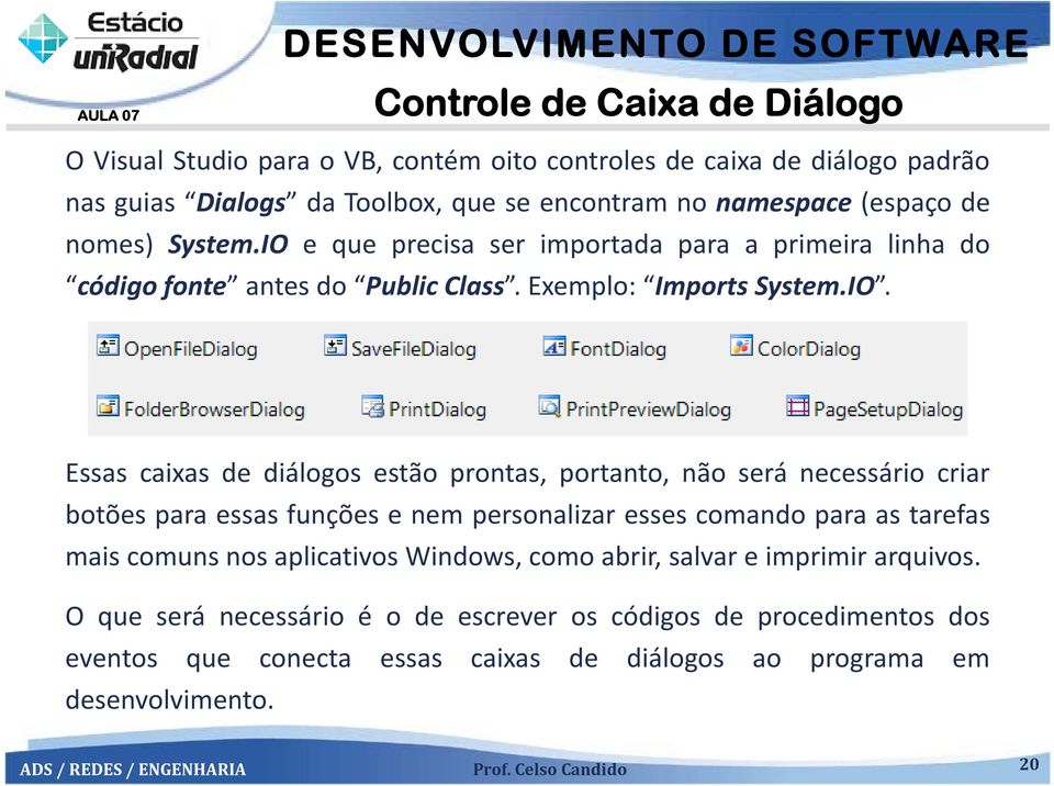 e que precisa ser importada para a primeira linha do código fonte antesdo Public Class. Exemplo: Imports System.IO.