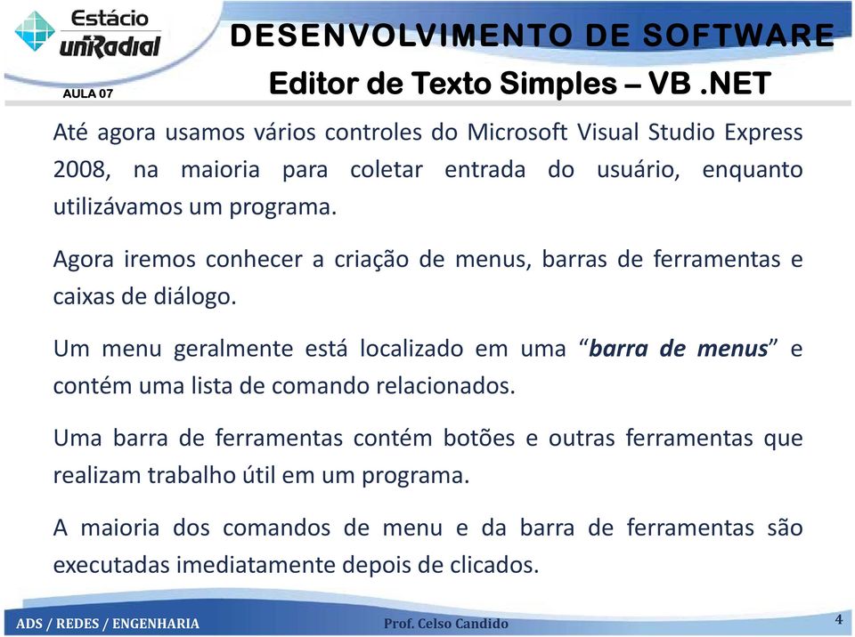 um programa. Agora iremos conhecer a criação de menus, barras de ferramentas e caixas de diálogo.