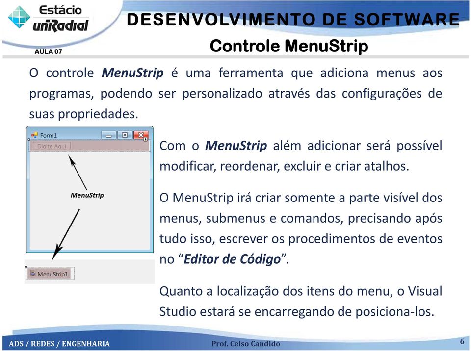 O MenuStrip irá criar somente a parte visível dos menus, submenus e comandos, precisando após tudo isso, escrever os