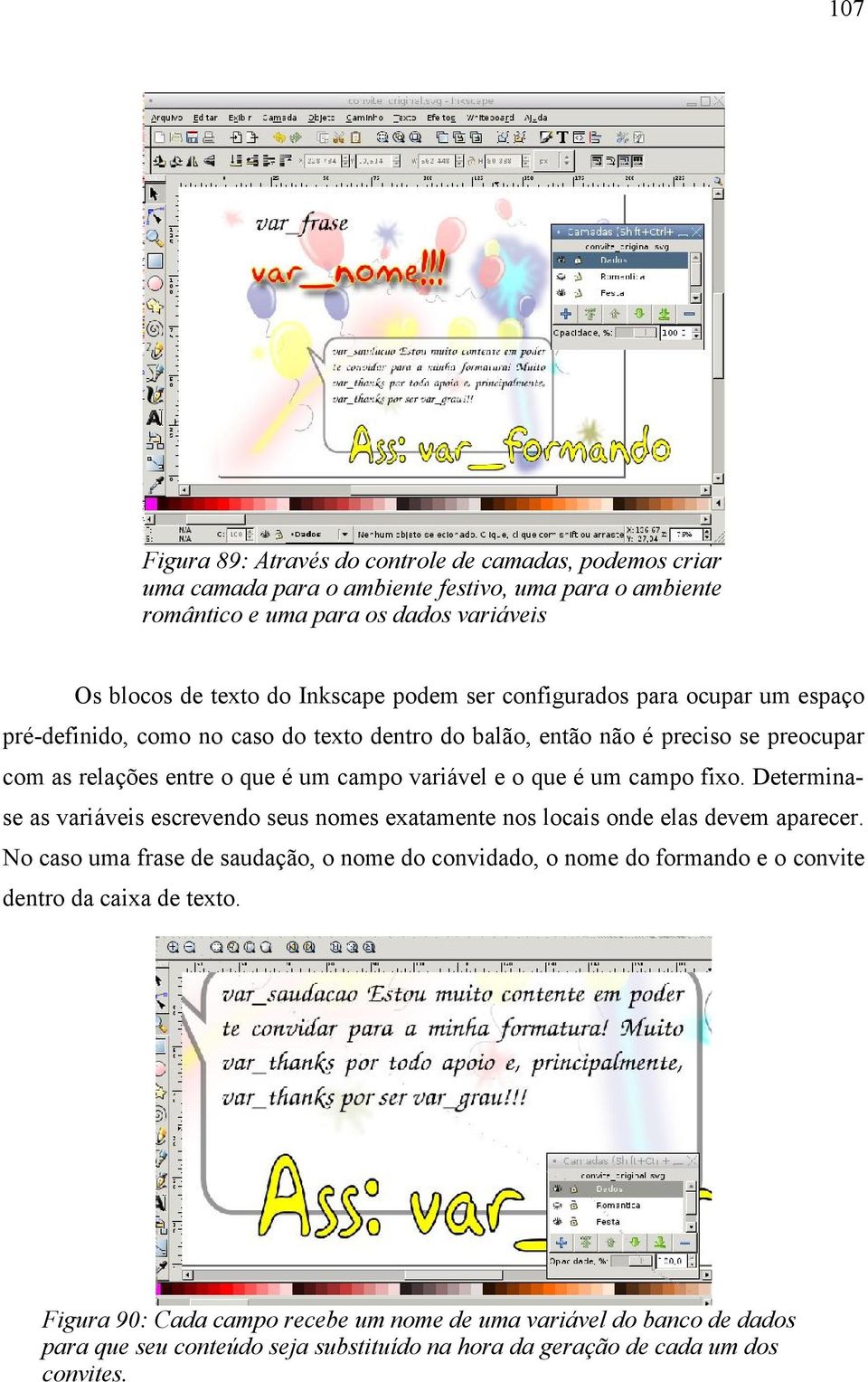 é um campo fixo. Determinase as variáveis escrevendo seus nomes exatamente nos locais onde elas devem aparecer.