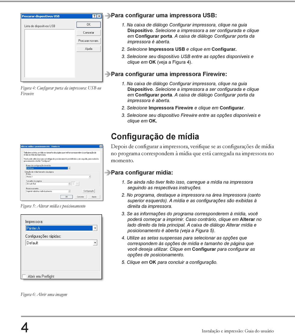 Selecione seu dispositivo USB entre as opções disponíveis e clique em OK (veja a Figura 4). Para configurar uma impressora Firewire: Figura 4: Configurar porta da impressora: USB ou Firewire 1.