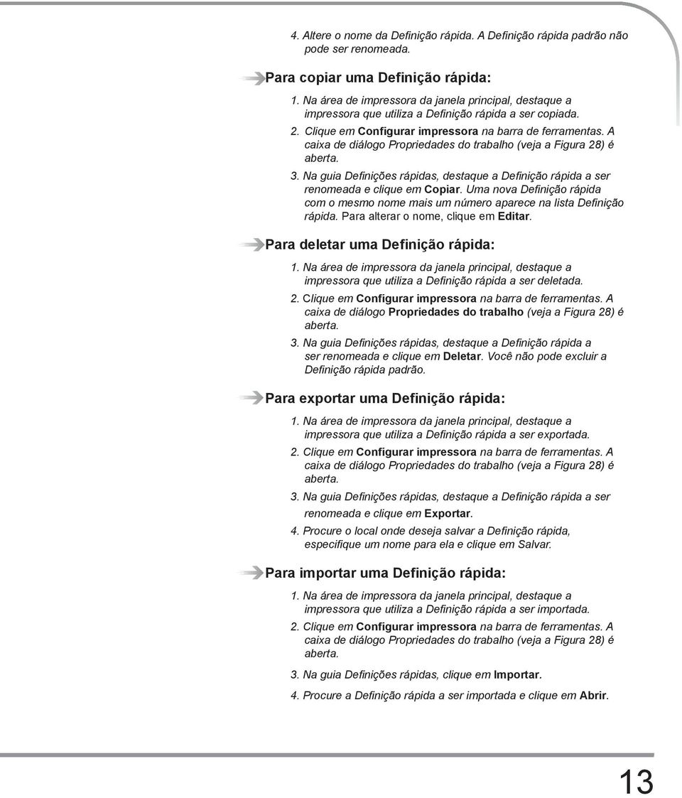 A caixa de diálogo Propriedades do trabalho (veja a Figura 28) é aberta. 3. Na guia Definições rápidas, destaque a Definição rápida a ser renomeada e clique em Copiar.