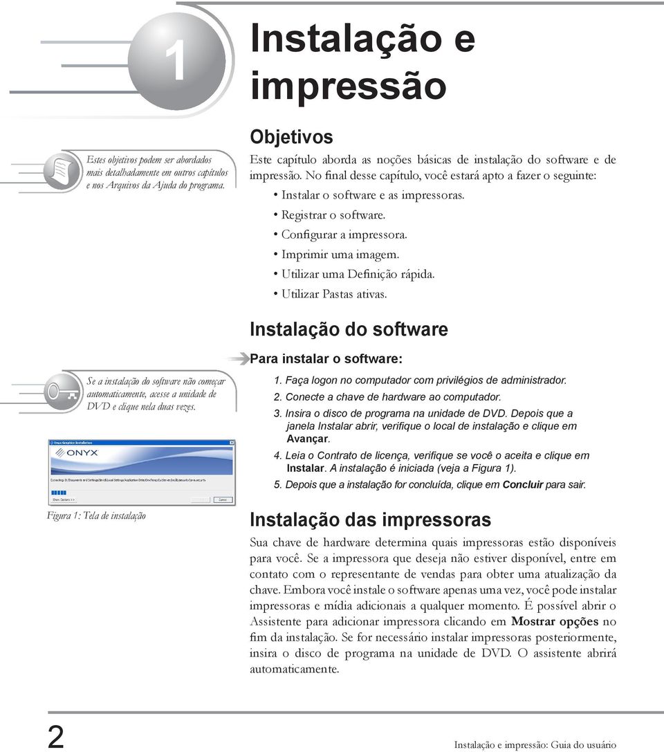 No final desse capítulo, você estará apto a fazer o seguinte: Instalar o software e as impressoras. Registrar o software. Configurar a impressora. Imprimir uma imagem. Utilizar uma Definição rápida.