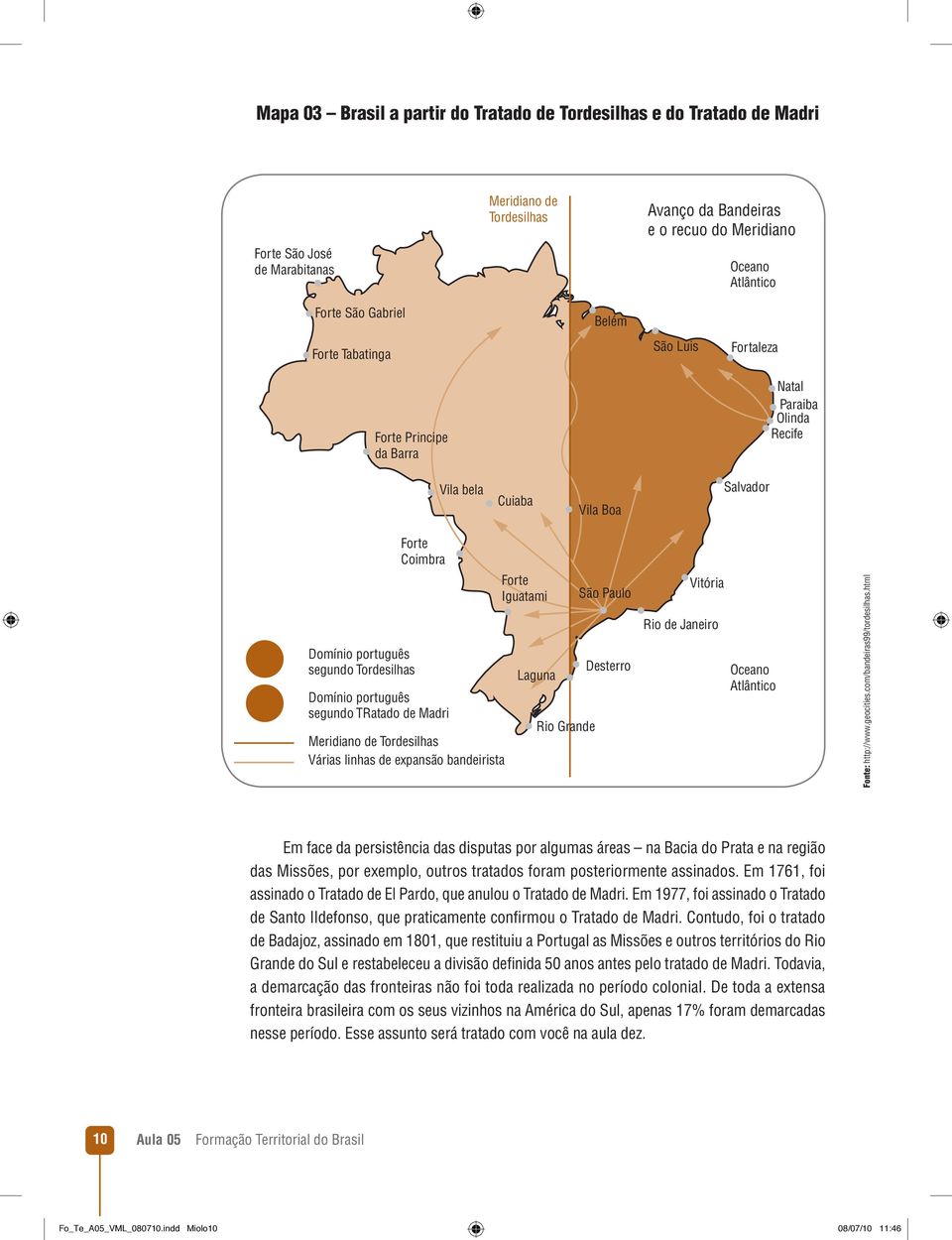 português segundo TRatado de Madri Meridiano de Tordesilhas Várias linhas de expansão bandeirista Forte Iguatami Laguna Rio Grande São Paulo Desterro Vitória Rio de Janeiro Oceano Atlântico Fonte: