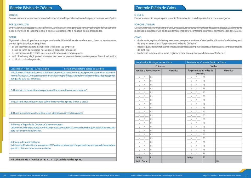Sigaoroteirooferecidopelaferramentaparaavaliaraviabilidadedefinanciarvendasaprazo,observando,entreoutros pontos apresentados, os seguintes: os procedimentos para a análise de crédito na sua empresa;