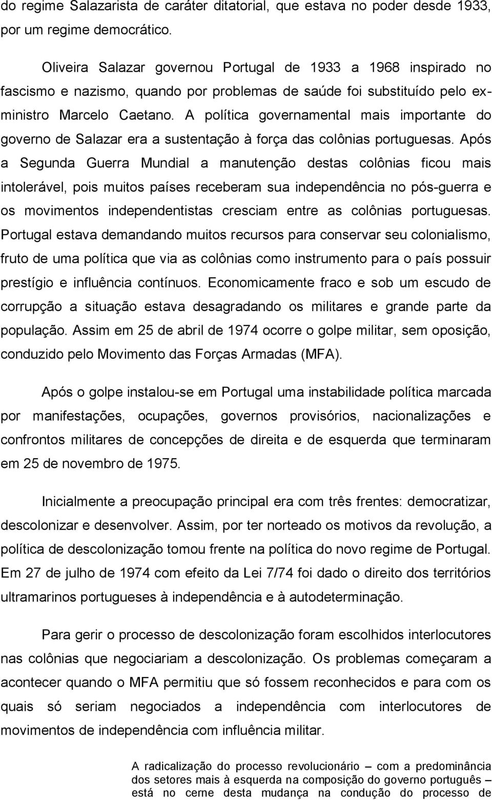 A política governamental mais importante do governo de Salazar era a sustentação à força das colônias portuguesas.