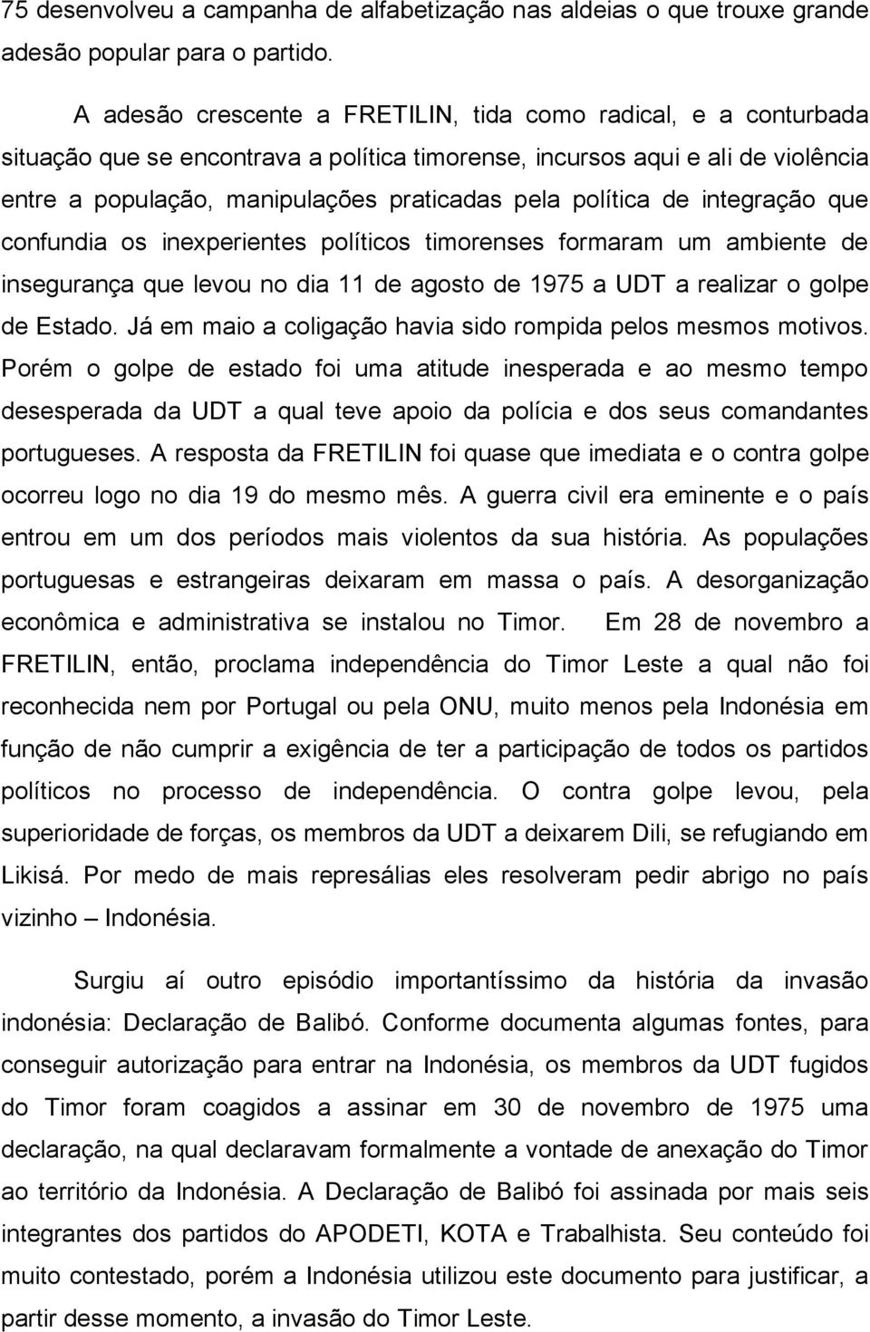 política de integração que confundia os inexperientes políticos timorenses formaram um ambiente de insegurança que levou no dia 11 de agosto de 1975 a UDT a realizar o golpe de Estado.