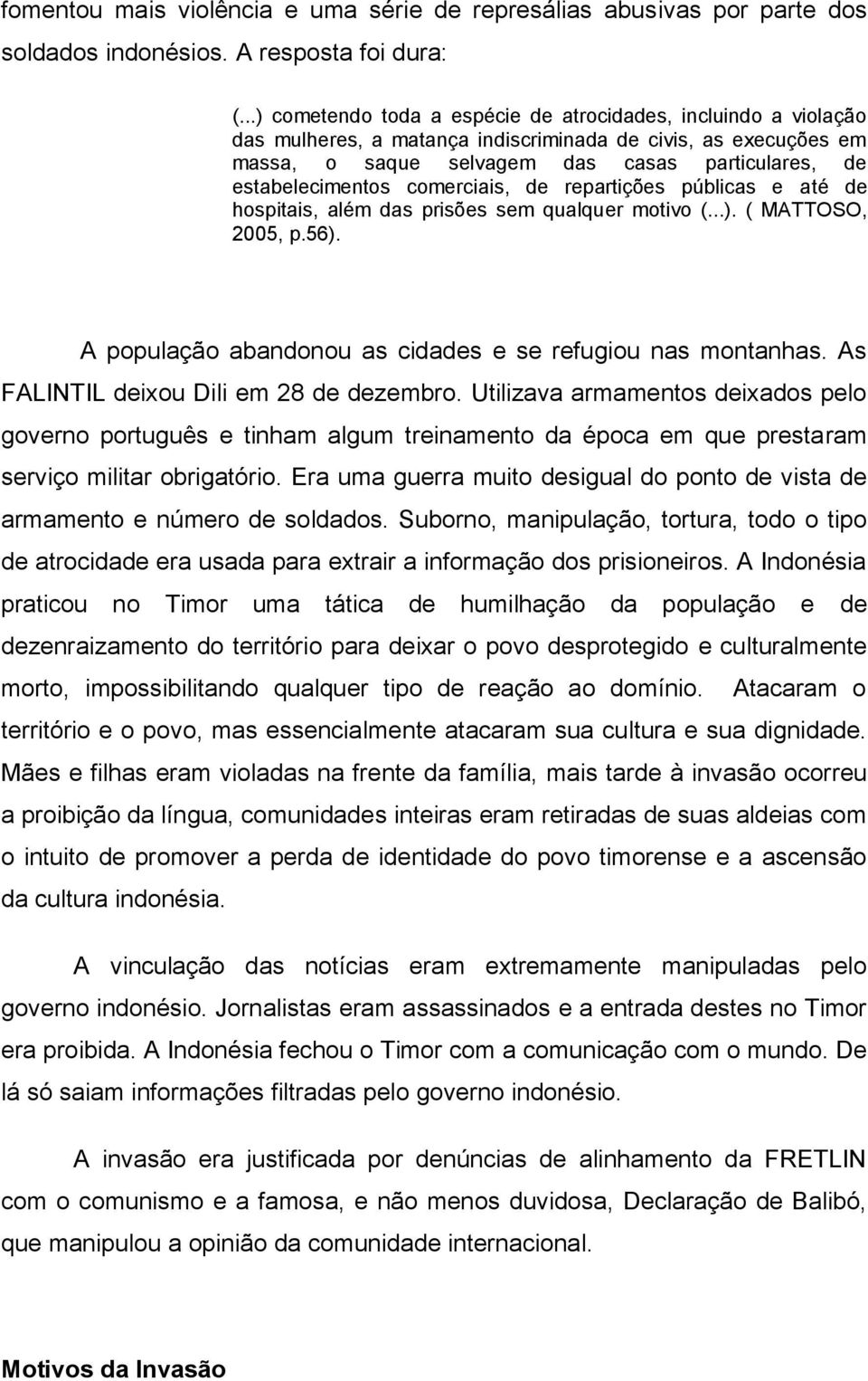 comerciais, de repartições públicas e até de hospitais, além das prisões sem qualquer motivo (...). ( MATTOSO, 2005, p.56). A população abandonou as cidades e se refugiou nas montanhas.