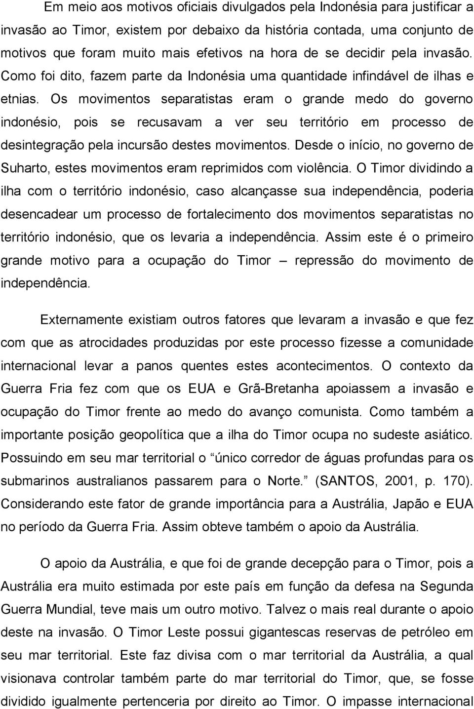 Os movimentos separatistas eram o grande medo do governo indonésio, pois se recusavam a ver seu território em processo de desintegração pela incursão destes movimentos.