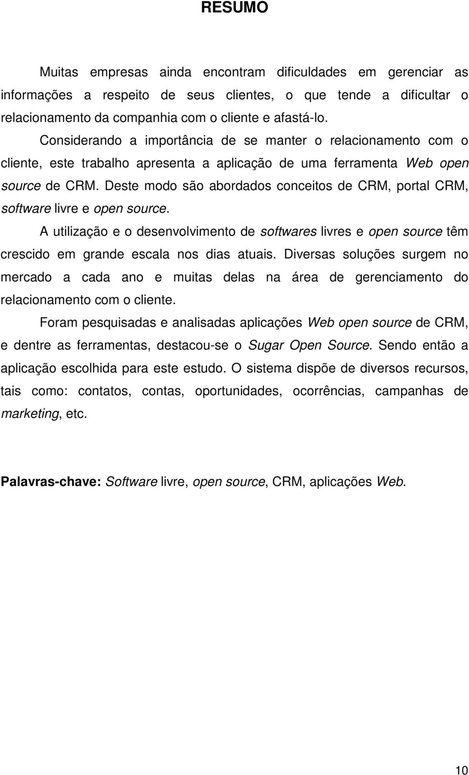 Deste modo são abordados conceitos de CRM, portal CRM, software livre e open source. A utilização e o desenvolvimento de softwares livres e open source têm crescido em grande escala nos dias atuais.