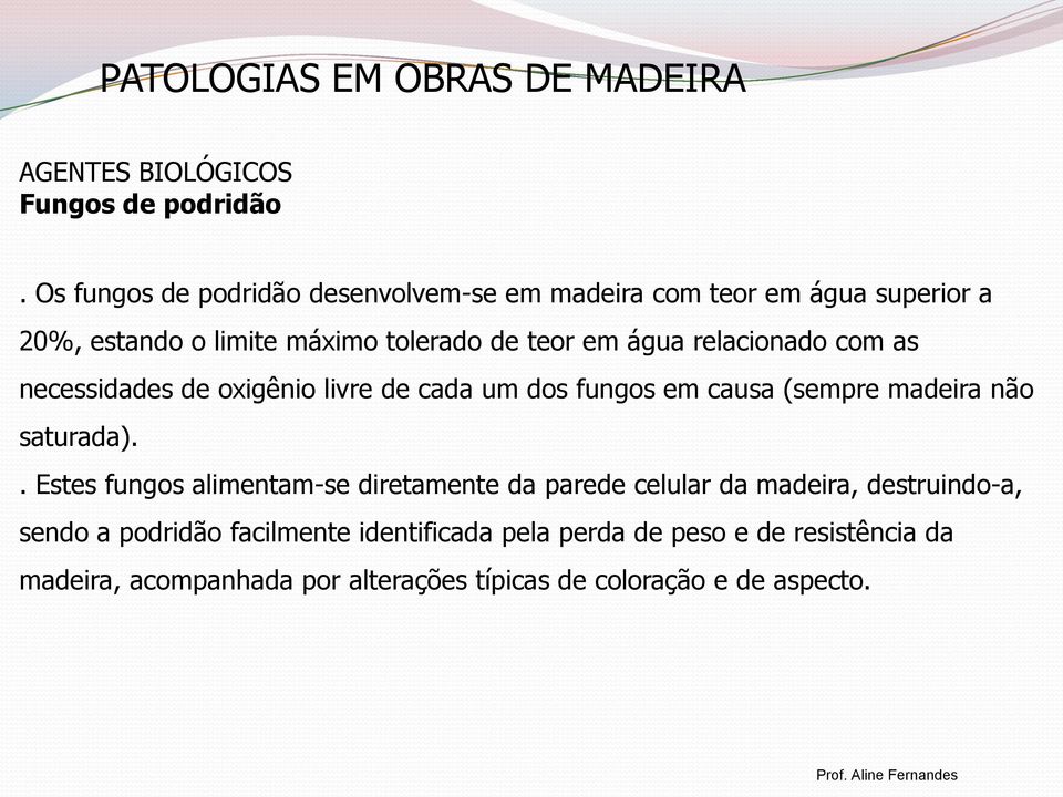 água relacionado com as necessidades de oxigênio livre de cada um dos fungos em causa (sempre madeira não saturada).