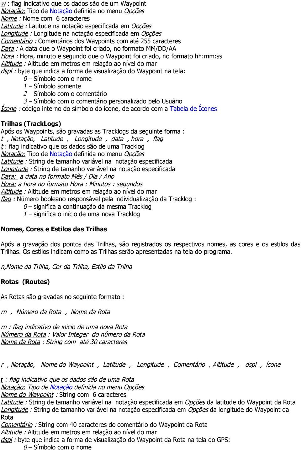 que o Waypoint foi criado, no formato hh:mm:ss Altitude : Altitude em metros em relação ao nível do mar dspl : byte que indica a forma de visualização do Waypoint na tela: 0 Símbolo com o nome 1