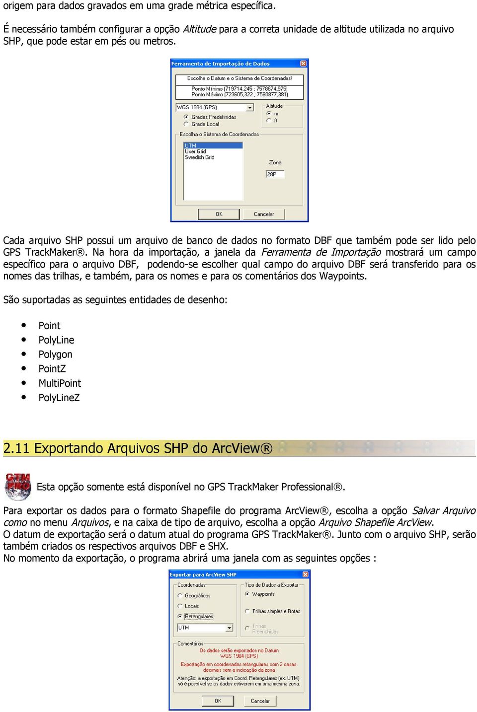 Cada arquivo SHP possui um arquivo de banco de dados no formato DBF que também pode ser lido pelo GPS TrackMaker.