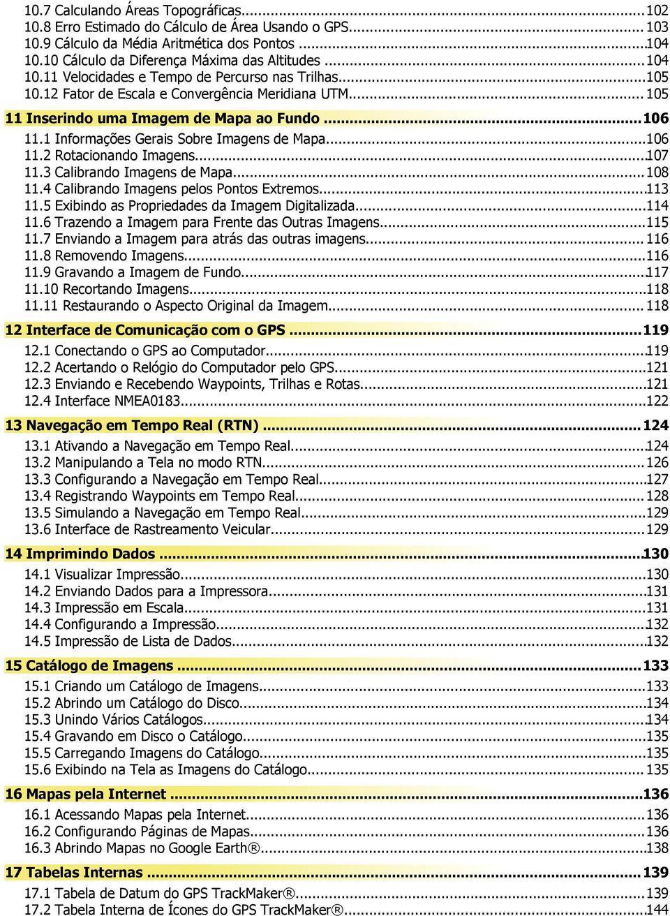 1 Informações Gerais Sobre Imagens de Mapa...106 11.2 Rotacionando Imagens...107 11.3 Calibrando Imagens de Mapa... 108 11.4 Calibrando Imagens pelos Pontos Extremos...113 11.