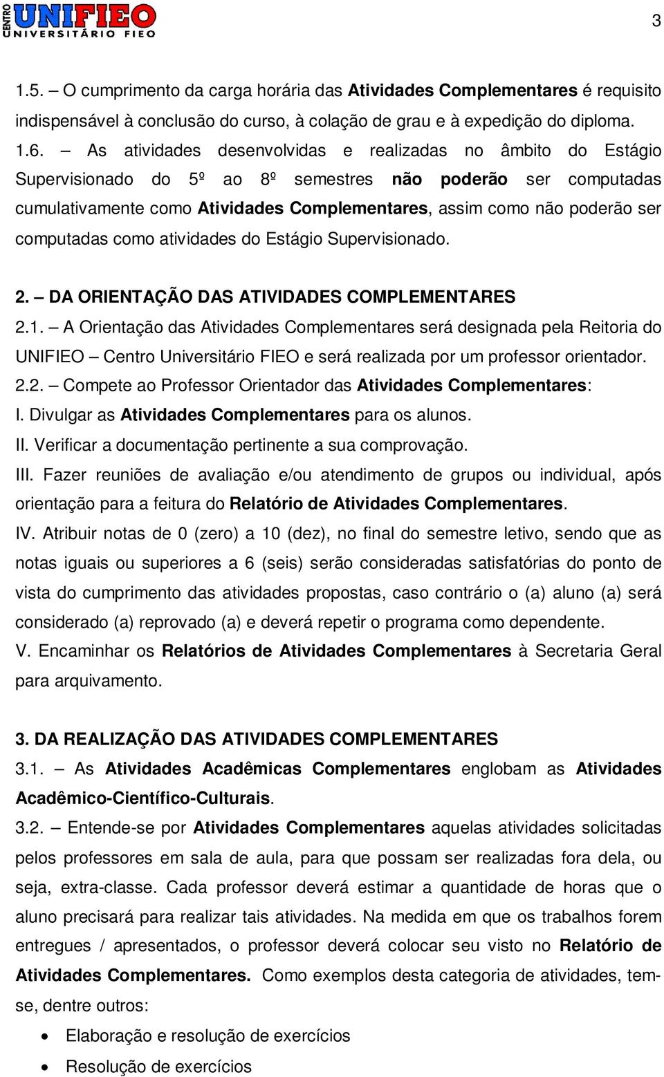 ser computadas como atividades do Estágio Supervisionado. 2. DA ORIENTAÇÃO DAS ATIVIDADES COMPLEMENTARES 2.1.