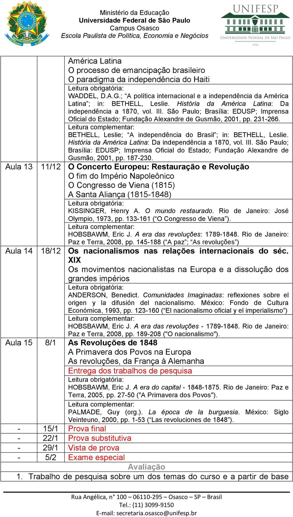 São Paulo; Brasília: EDUSP; Imprensa Oficial do Estado; Fundação Alexandre de Gusmão, 2001, pp. 231-266. BETHELL, Leslie; A independência do Brasil ; in: BETHELL, Leslie.