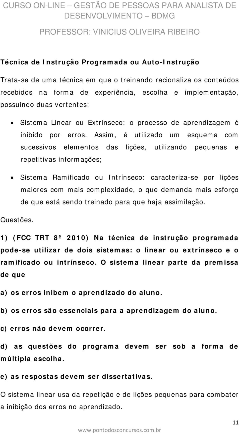 Assim, é utilizado um esquema com sucessivos elementos das lições, utilizando pequenas e repetitivas informações; Sistema Ramificado ou Intrínseco: caracteriza-se por lições maiores com mais