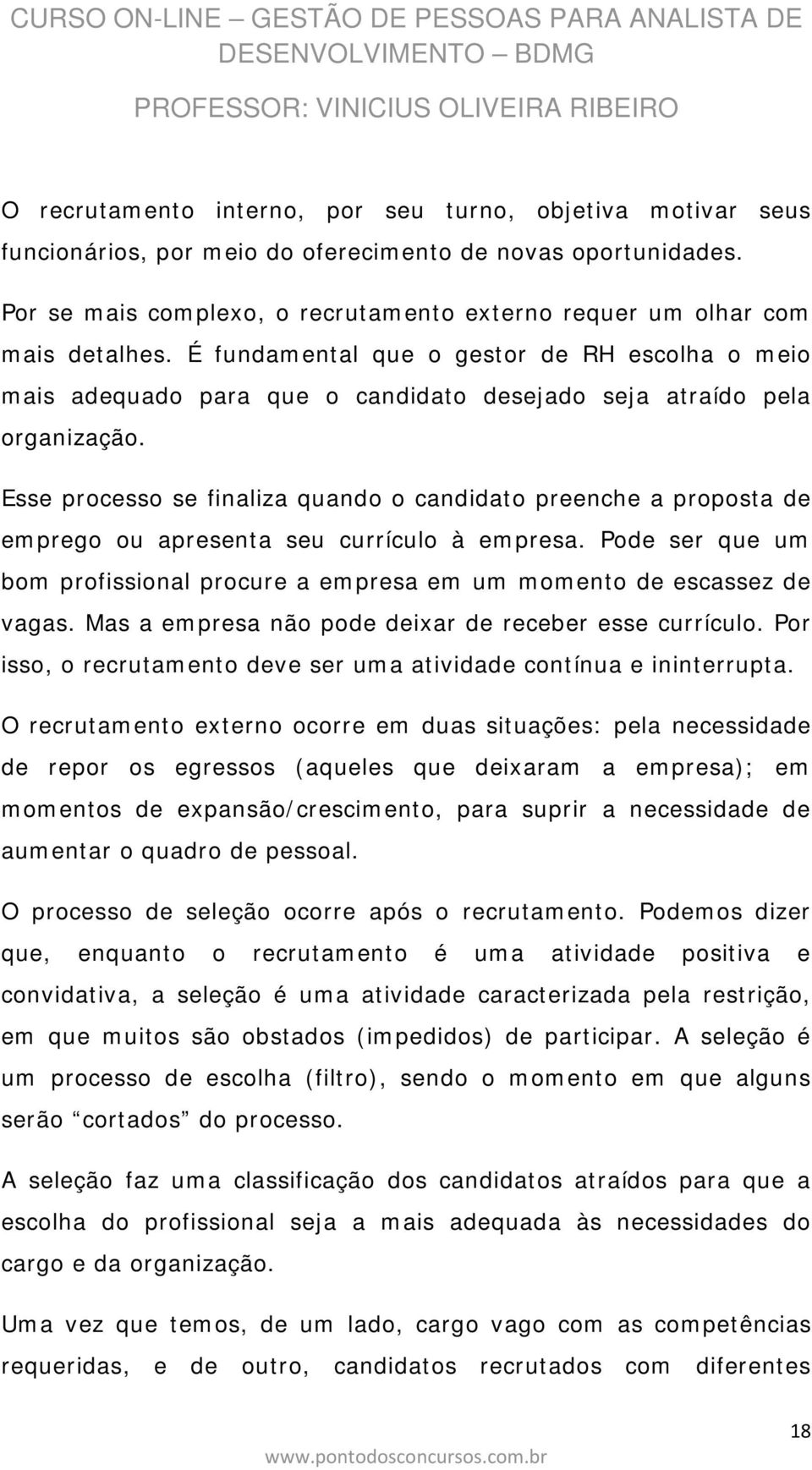 É fundamental que o gestor de RH escolha o meio mais adequado para que o candidato desejado seja atraído pela organização.