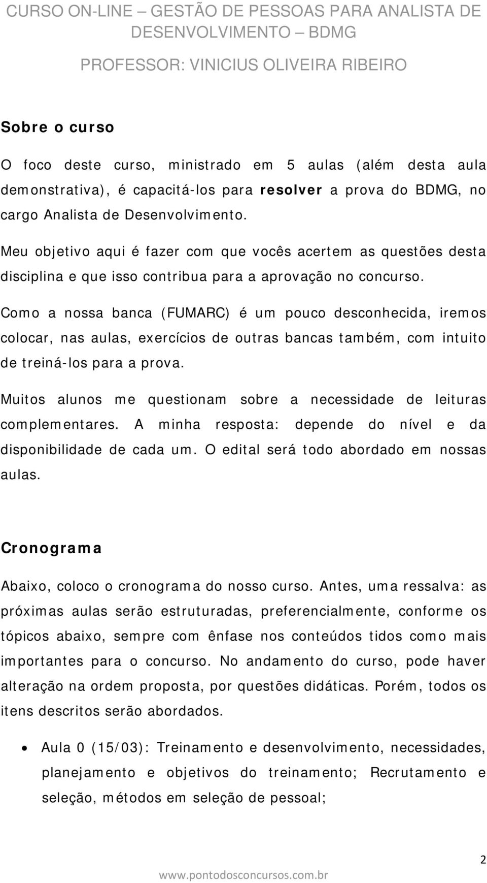 Como a nossa banca (FUMARC) é um pouco desconhecida, iremos colocar, nas aulas, exercícios de outras bancas também, com intuito de treiná-los para a prova.