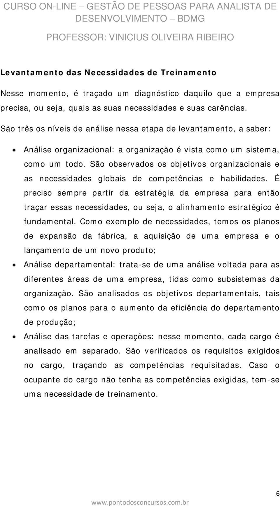 São observados os objetivos organizacionais e as necessidades globais de competências e habilidades.