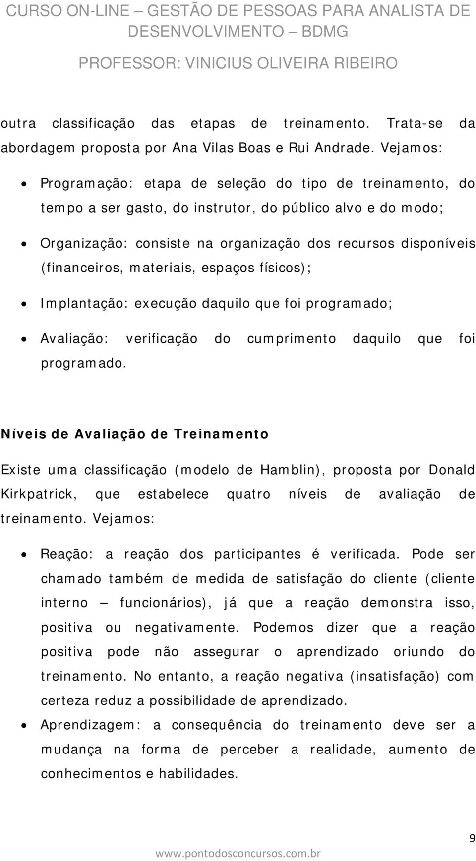 (financeiros, materiais, espaços físicos); Implantação: execução daquilo que foi programado; Avaliação: verificação do cumprimento daquilo que foi programado.