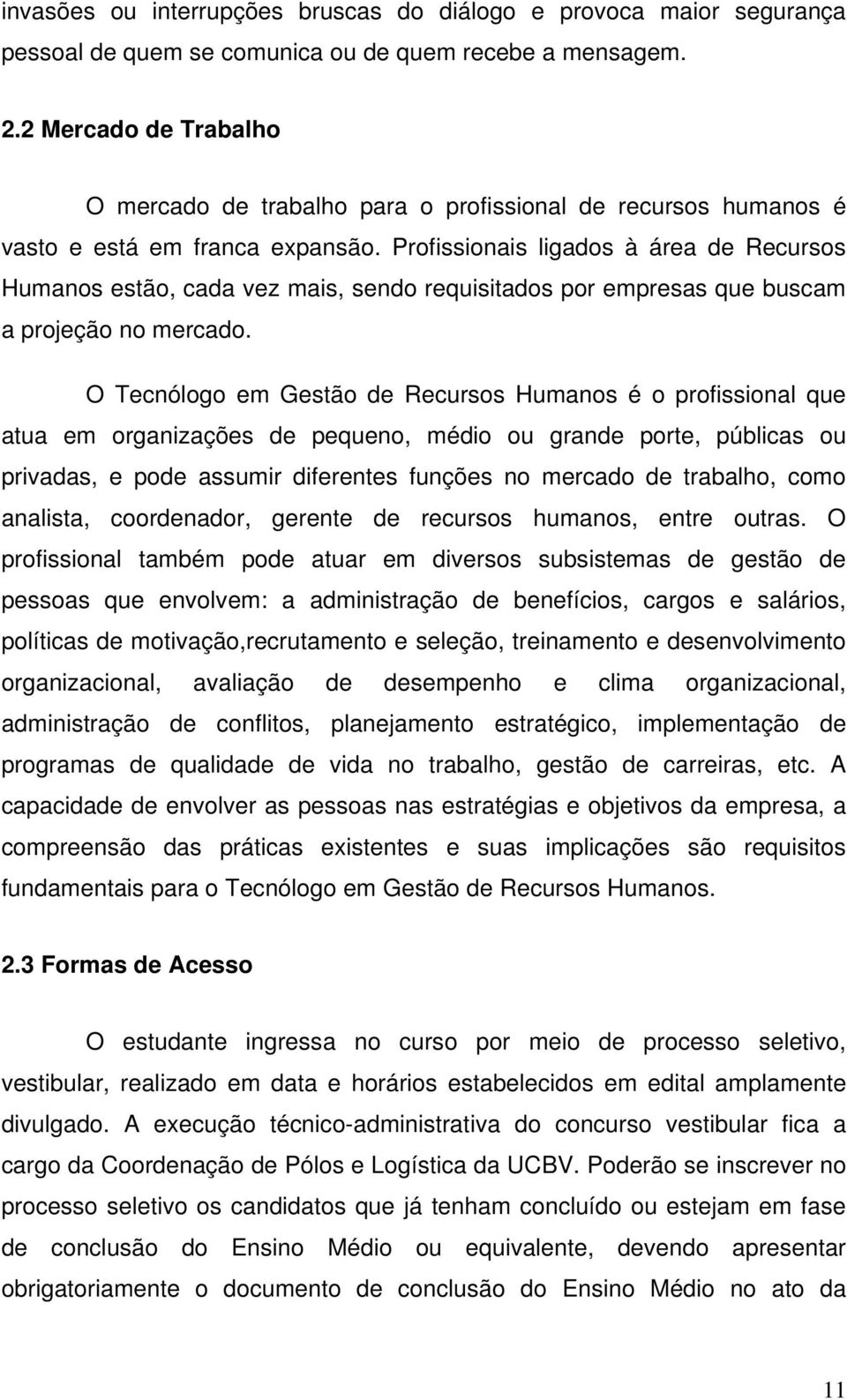 Profissionais ligados à área de Recursos Humanos estão, cada vez mais, sendo requisitados por empresas que buscam a projeção no mercado.