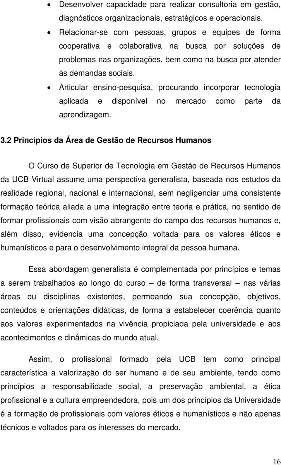 Articular ensino-pesquisa, procurando incorporar tecnologia aplicada e disponível no mercado como parte da aprendizagem. 3.