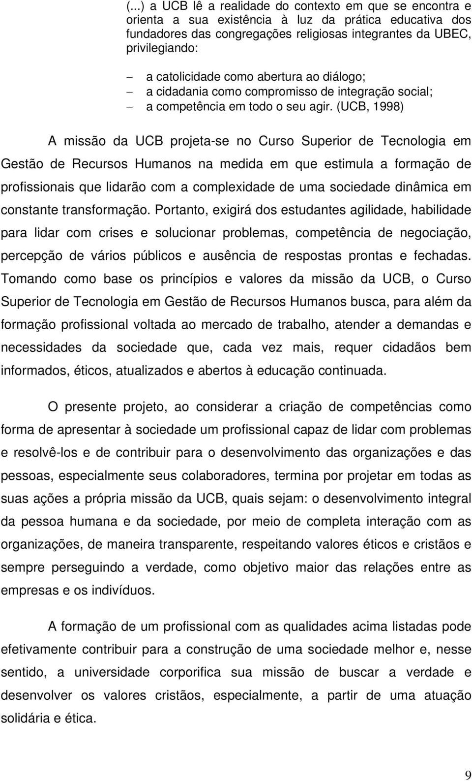 (UCB, 1998) A missão da UCB projeta-se no Curso Superior de Tecnologia em Gestão de Recursos Humanos na medida em que estimula a formação de profissionais que lidarão com a complexidade de uma