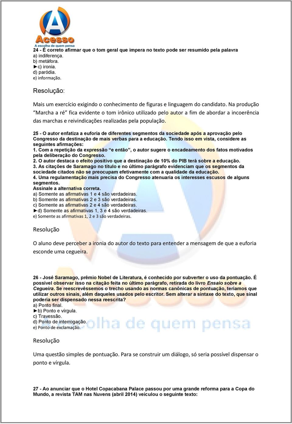 Na produção Marcha a ré fica evidente o tom irônico utilizado pelo autor a fim de abordar a incoerência das marchas e reivindicações realizadas pela população.