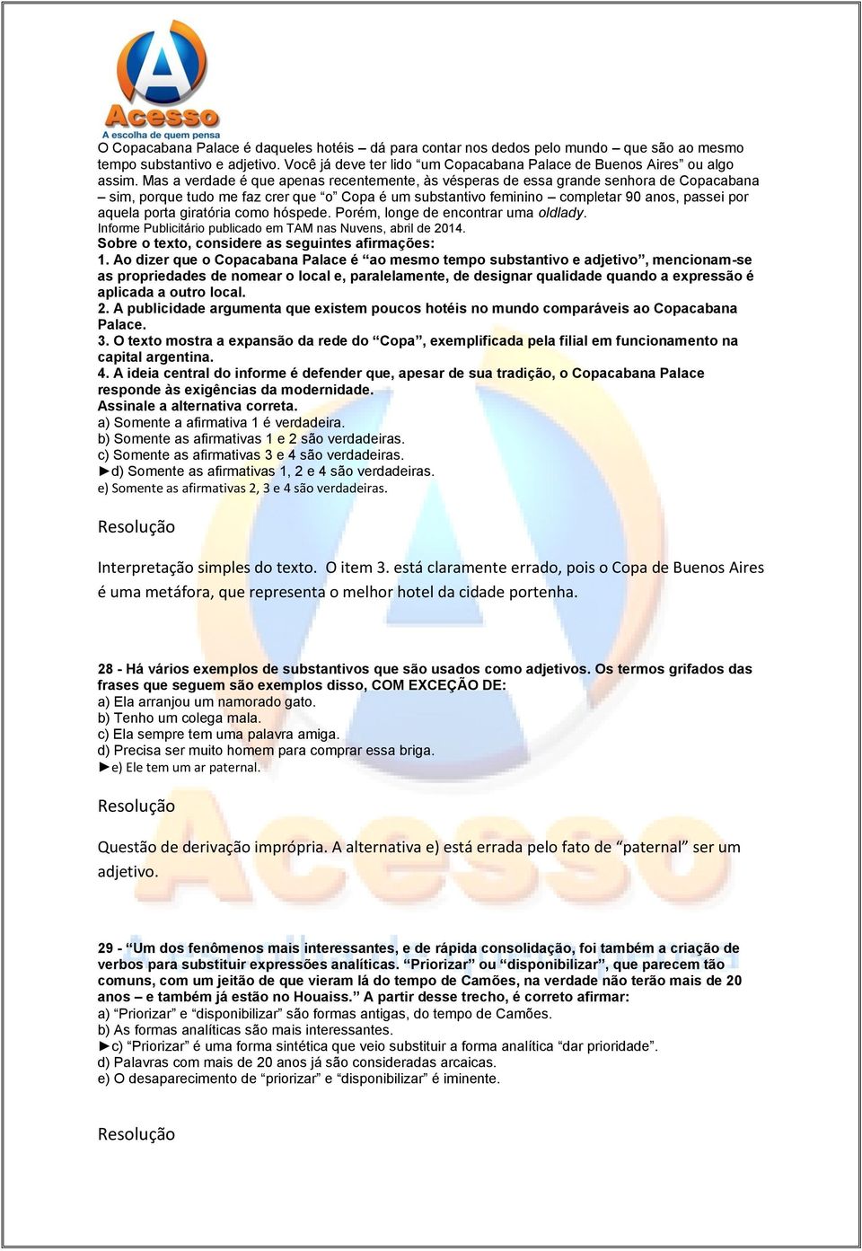 giratória como hóspede. Porém, longe de encontrar uma oldlady. Informe Publicitário publicado em TAM nas Nuvens, abril de 2014. Sobre o texto, considere as seguintes afirmações: 1.