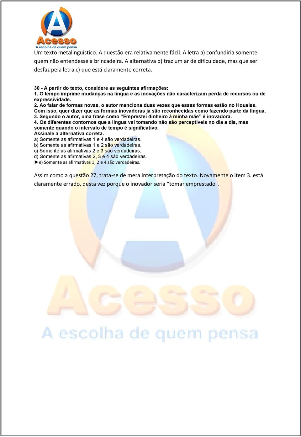 O tempo imprime mudanças na língua e as inovações não caracterizam perda de recursos ou de expressividade. 2. Ao falar de formas novas, o autor menciona duas vezes que essas formas estão no Houaiss.