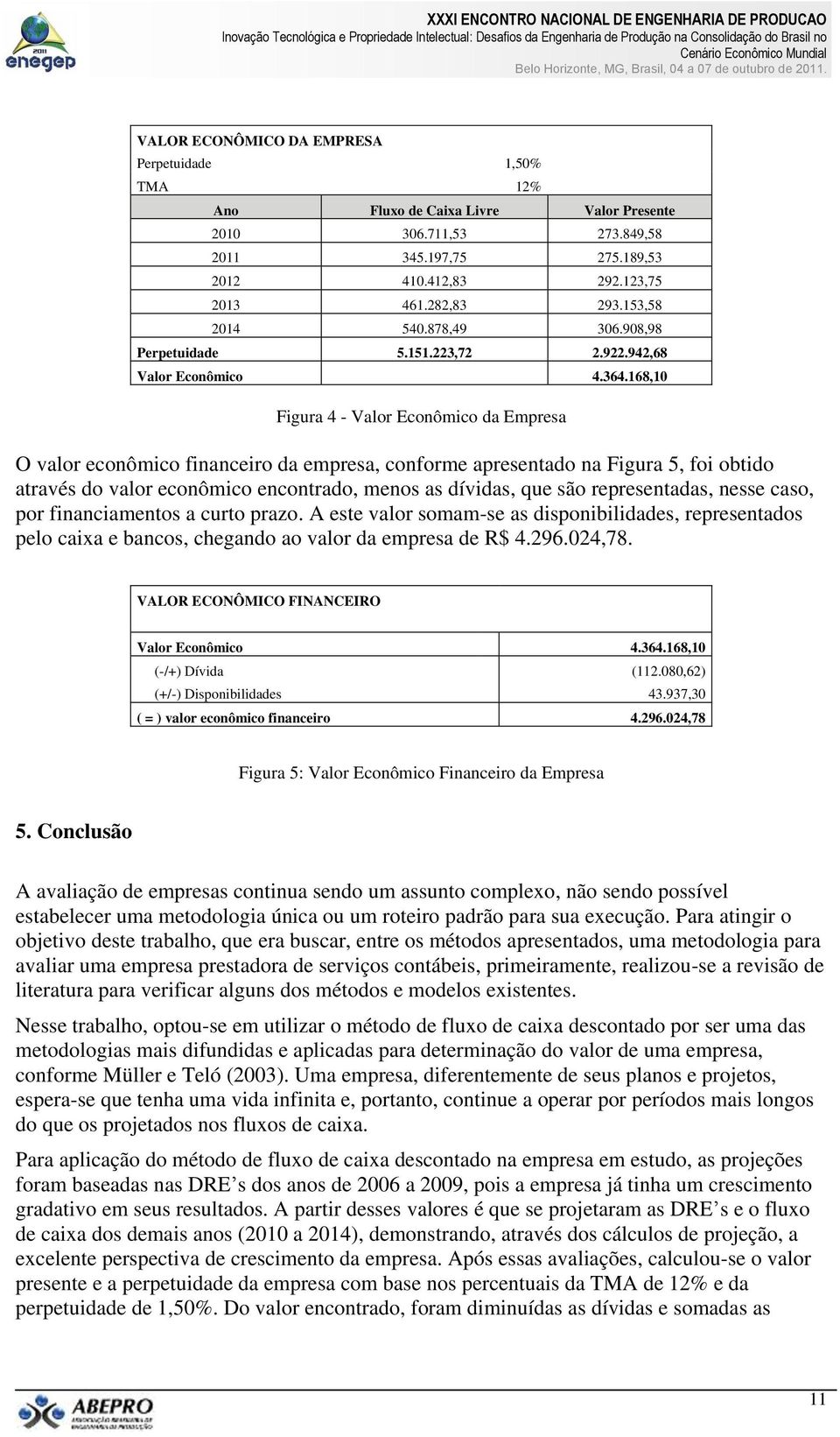 168,10 Figura 4 - Valor Econômico da Empresa O valor econômico financeiro da empresa, conforme apresentado na Figura 5, foi obtido através do valor econômico encontrado, menos as dívidas, que são