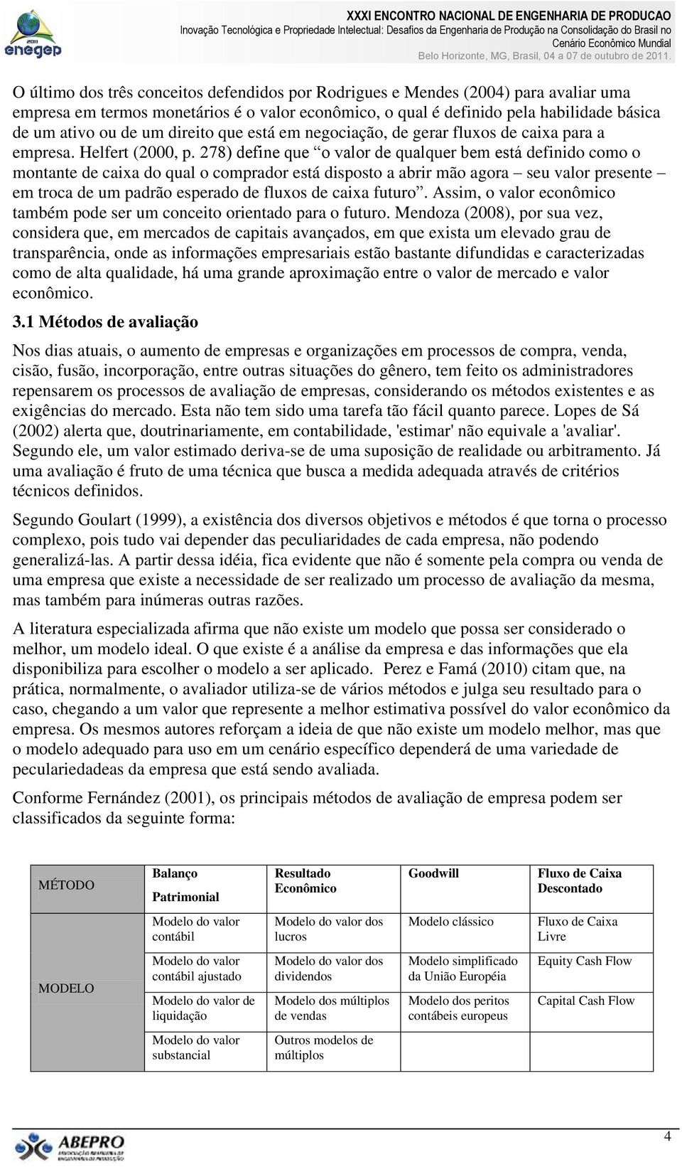 278) define que o valor de qualquer bem está definido como o montante de caixa do qual o comprador está disposto a abrir mão agora seu valor presente em troca de um padrão esperado de fluxos de caixa