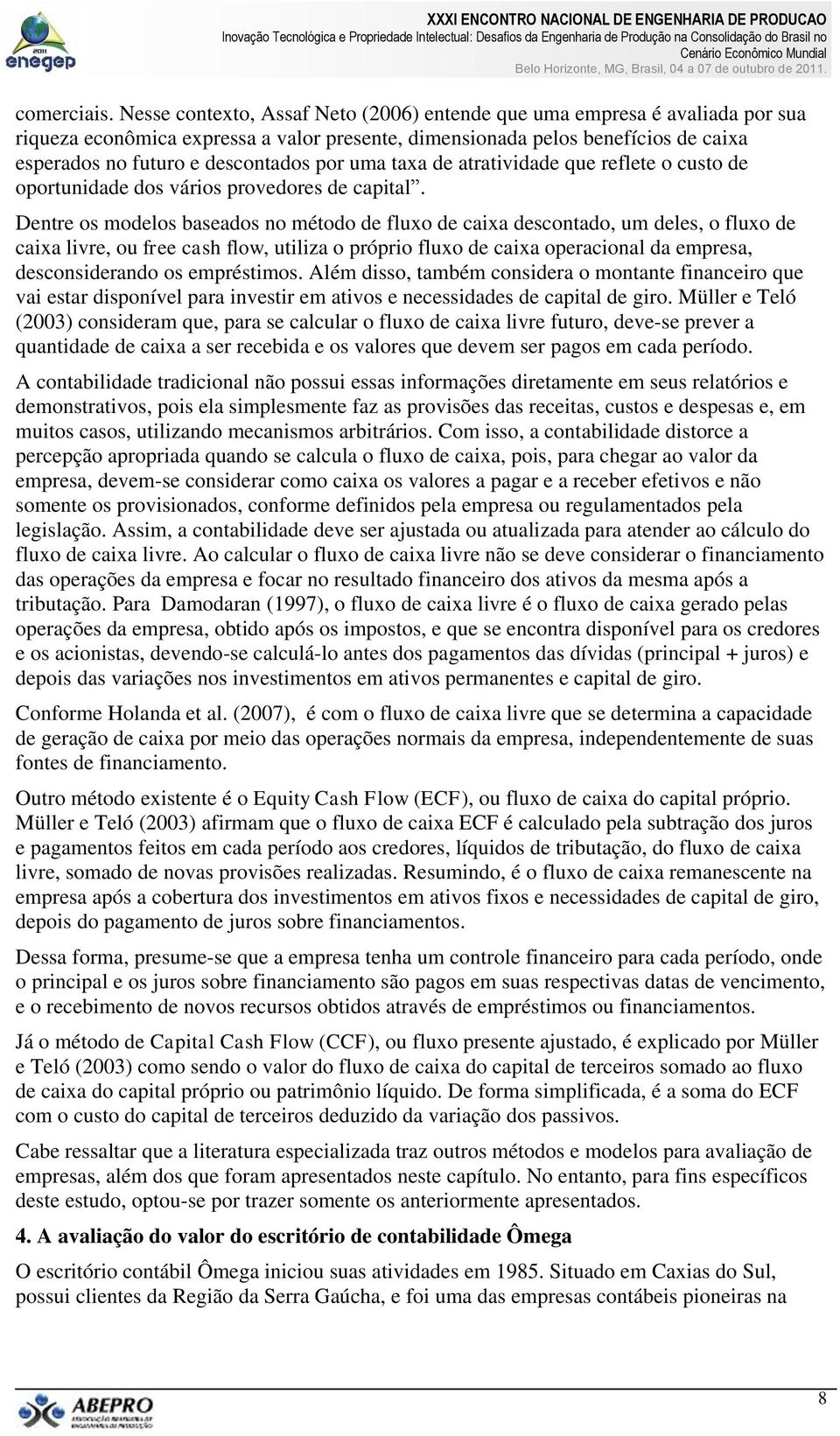 uma taxa de atratividade que reflete o custo de oportunidade dos vários provedores de capital.