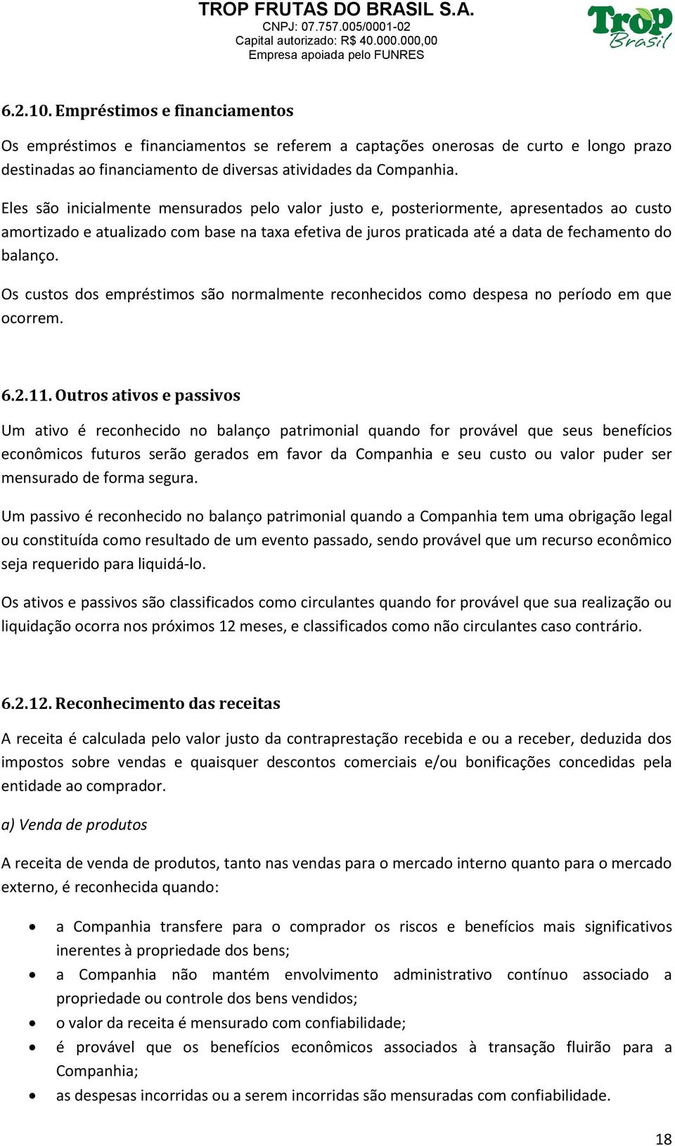 Os custos dos empréstimos são normalmente reconhecidos como despesa no período em que ocorrem. 6.2.11.