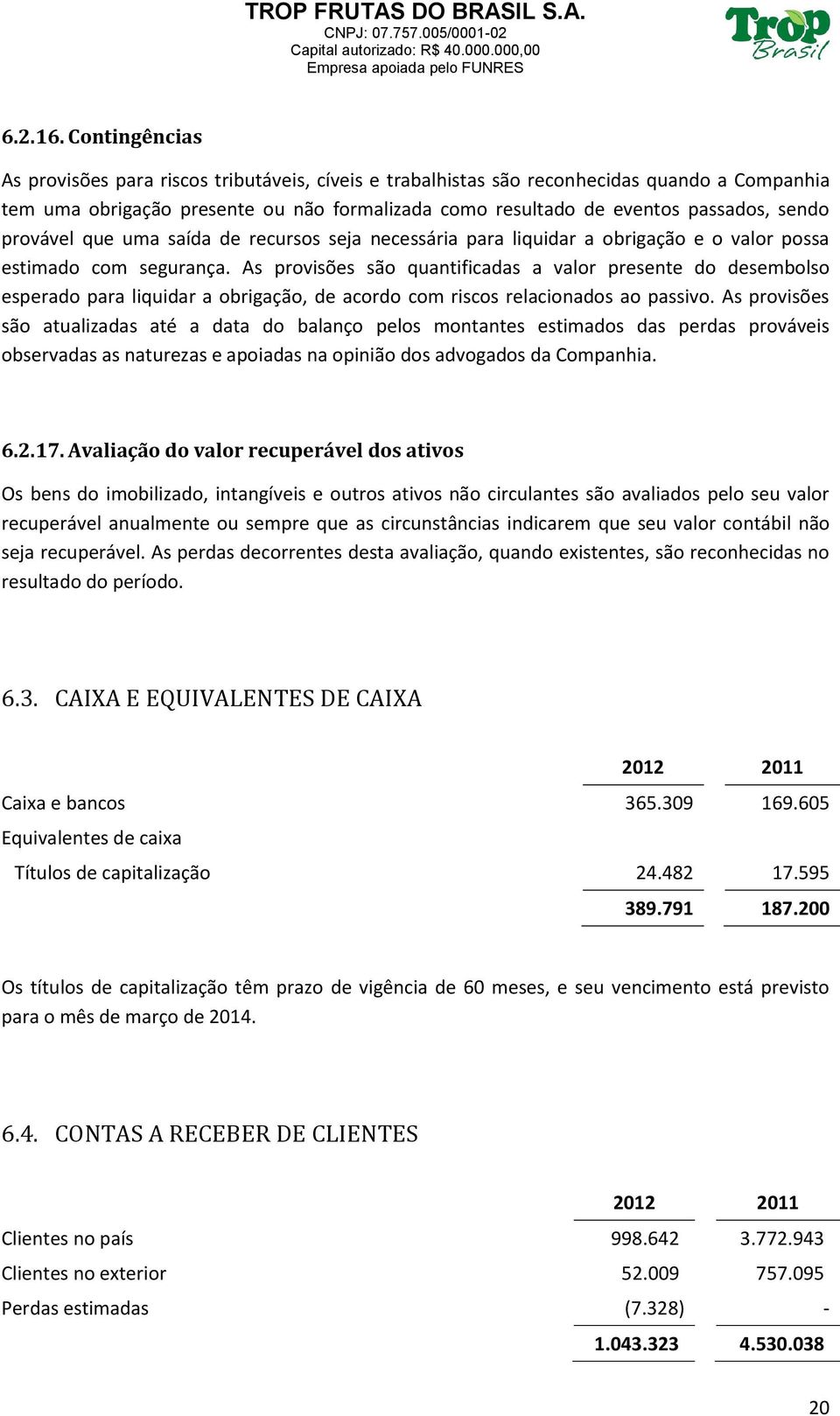 provável que uma saída de recursos seja necessária para liquidar a obrigação e o valor possa estimado com segurança.