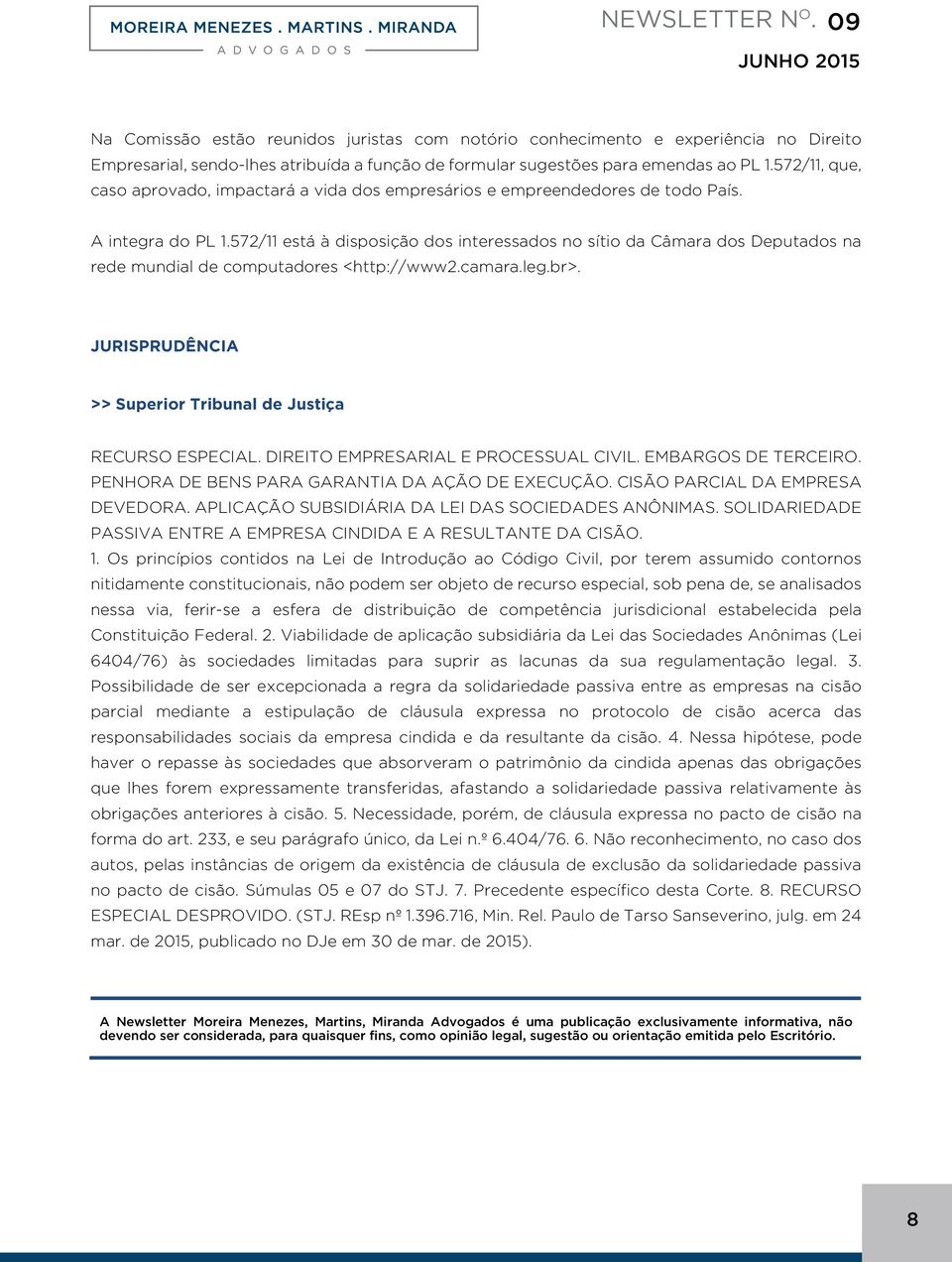 572/11 está à disposição dos interessados no sítio da Câmara dos Deputados na rede mundial de computadores <http://www2.camara.leg.br>. JURISPRUDÊNCIA >> Superior Tribunal de Justiça RECURSO ESPECIAL.