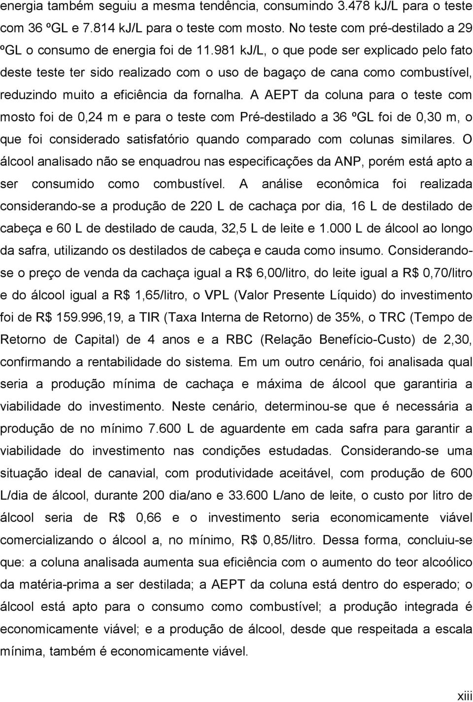 A AEPT da coluna para o teste com mosto foi de 0,24 m e para o teste com Pré-destilado a 36 ºGL foi de 0,30 m, o que foi considerado satisfatório quando comparado com colunas similares.