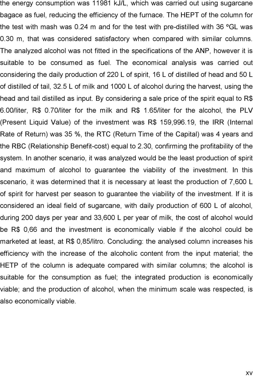 The analyzed alcohol was not fitted in the specifications of the ANP, however it is suitable to be consumed as fuel.