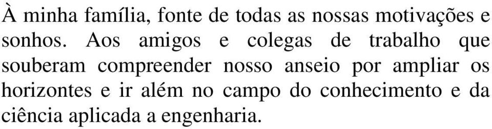 Aos amigos e colegas de trabalho que souberam compreender