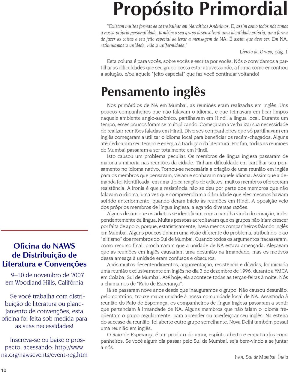 É assim que deve ser. Em NA, estimulamos a unidade, não a uniformidade. Livreto do Grupo, pág. 1 Esta coluna é para vocês, sobre vocês e escrita por vocês.